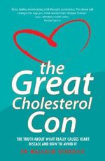 The Great Cholesterol Con : The Truth About What Really Causes Heart Disease and How to Avoid It - Kendrick Kendrick