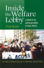 Inside the Welfare Lobby : A History of the Australian Council of Social Services, the Role of Inte - Philip Mendes