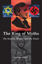 The Ring of Myths : Israelis, Wagner and the Nazis - Na'ama Sheffi