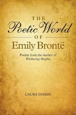 Poetic World of Emily Bronte : Poems from the Author of Wuthering Heights - Laura Inman