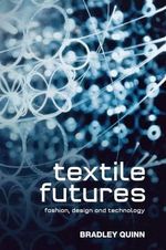 Textile Futures: Fashion, Design and Technology : Fashion, Design and Technology - Bradley Quinn