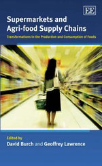 Supermarkets and Agri-Food Supply Chains : Transformations in the Production and Consumption of Foods - David Burch