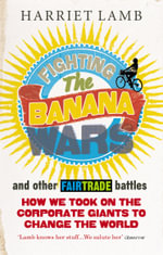 Fighting the Banana Wars and Other Fairtrade Battles - Harriet Lamb