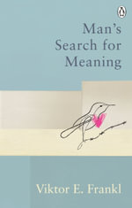 Man's Search For Meaning : The classic tribute to hope from the Holocaust - Viktor E Frankl