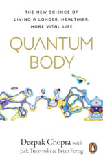 Quantum Body : The New Science of Living a Longer, Healthier, More Vital Life - Deepak Chopra