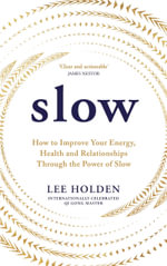 Slow : How to Improve Your Energy, Health and Relationships Through the Power of Slow - Lee Holden