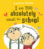 I am Too Absolutely Small for School : Charlie and Lola - Lauren Child