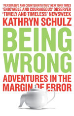 Being Wrong : Adventures in the Margin of Error - Kathryn Schultz