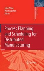 Process Planning and Scheduling for Distributed Manufacturing : Springer Series in Advanced Manufacturing - Lihui Wang