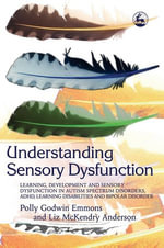 Understanding Sensory Dysfunction : Learning, Development and Sensory Dysfunction in Autism Spectrum Disorders, ADHD, Learning Disabilities and Bipolar Disorder - Liz Anderson