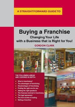 A Straightforward Guide To Buying A Franchise : Changing Your Life With a Business That is Right for You - Gordon Clark