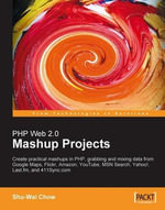 PHP Web 2.0 Mashup Projects : Practical PHP Mashups with Google Maps, Flickr, Amazon, YouTube, MSN Search, Yahoo! - Shu-Wai Chow