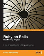 Ruby on Rails Web Mashup Projects : A Step-by-step Tutorial to Building Web Mashups - Chang Sau Sheong