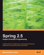 Spring 2.5 Aspect Oriented Programming : Create dynamic, feature-rich, and robust enterprise applications using the Spring framework - Massimiliano Dessi
