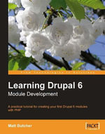 Learning Drupal 6 Module Development : A Practical Tutorial for Creating Your First Drupal 6 Modules With Php - Matt Butcher