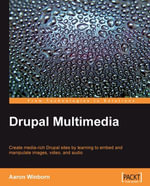 Drupal Multimedia : Create media-rich Drupal sites by learning to embed and manipulate images, video, and audio - Aaron Winborn
