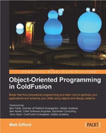 Object-Oriented Programming in ColdFusion : Break Free from Procedural Programming and Learn How to Optimize Your Applications and Enhance Your Skills Using Objects and Design Patterns - Matt Gifford