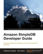 Amazon SimpleDB Developer Guide : Scale Your Application's Database on the Cloud Using Amazon SimpleDB - Prabhakar Chaganti