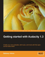 Getting started with Audacity 1.3 : Create Your Own Podcasts, Edit Music, and More With This Open Source Audio Editor - Bethany Hiitola