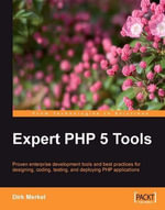 Expert PHP 5 Tools : Proven Enterprise Development Tools and Best Practices for Designing, Coding, Testing, and Deploying PHP Applications - Dirk Merkel
