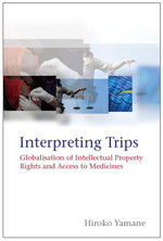 Interpreting TRIPS : Globalisation of Intellectual Property Rights and Access to Medicines - Hiroko Yamane