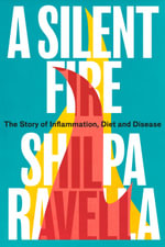 A Silent Fire : The Story of Inflammation, Diet and Disease - Shilpa Ravella