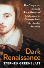 Dark Renaissance : The Dangerous Times and Fatal Genius of Shakespeare's Greatest Rival, Christopher Marlowe - Stephen Greenblatt