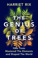 The Genius of Trees : How trees mastered the elements and shaped the world - Harriet Rix