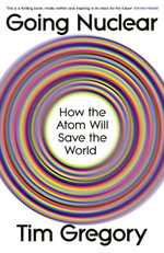 Going Nuclear : How the Atom Will Save the World - Tim Gregory