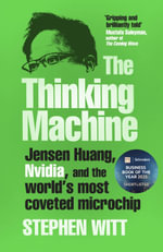 The Thinking Machine : Jensen Huang, Nvidia, and the World's Most Coveted Microchip - Stephen Witt