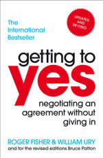 Getting To Yes : Negotiating An Agreement Without Giving In - Roger Fisher