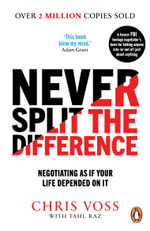 Never Split the Difference : Negotiating as if Your Life Depended on It - Chris Voss