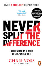 Never Split the Difference : Negotiating as if Your Life Depended on It - Chris Voss