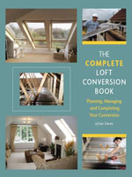 Complete Loft Conversion Book : Planning, Managing and Completing Your Conversion - Julian Owen
