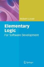 Elementary Logic : For Software Development : For Software Development - Robert Lover