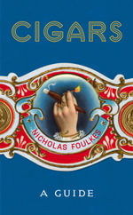 Cigars: A Guide : a fantastically sumptuous journey through the history, craft and enjoyment of cigars - Nicholas Foulkes