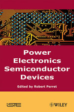 Power Electronics Semiconductor Devices : Wiley-ISTE Series - Robert Perret