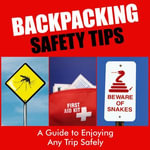 Backpacking Safety Tips : A Guide to Enjoying Any Trip Safely - Sarah Scott