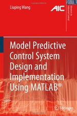 Model Predictive Control System Design and Implementation Using MATLAB® : Advances in Industrial Control - Liuping Wang