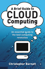 A Brief Guide to Cloud Computing : An Essential Introduction to the Next Revolution in Computing - Christopher Barnett