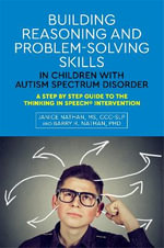 Building Reasoning and Problem-Solving Skills in Children with Autism Spectrum Disorder : A Step by Step Guide to the Thinking In Speech (R) Intervention - Janice Nathan
