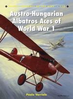 Austro-Hungarian Albatros Aces of World War 1 : Aircraft of the Aces (Osprey) - Paolo Varriale