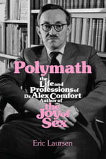 Polymath : The Life and Professions of Dr Alex Comfort, Author of the Joy of Sex - Eric Laursen