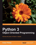 Python 3 Object Oriented Programming : Harness the power of Python 3 objects - Dusty Phillips