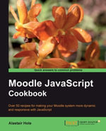 Moodle JavaScript Cookbook : Make Moodle e-learning even more dynamic by learning to customize using JavaScript. With over 50 recipes, this Cookbook allows you to add effects, modify forms, include animations, and much more for an enhanced user experience. - Alastair Hole