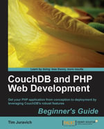 CouchDB and PHP Web Development Beginner's Guide : Get your PHP application from conception to deployment by leveraging CouchDB's robust features - Tim Juravich