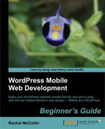 WordPress Mobile Web Development: Beginner's Guide : Make your WordPress website mobile-friendly and get to grips with the two hottest trends in web design—Mobile and WordPress with this book and ebook. - RACHEL MCCOLLIN