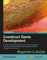 Construct Game Development Beginners Guide : A guide to escalate beginners to intermediate game creators through teaching practical game creation using Scirra construct with this book and ebook. - Daven Bigelow