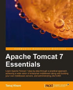 Apache Tomcat 7 Essentials : Learn Apache Tomcat 7 Step-by-step Through a Practical Approach, Achieving a Wide Vision of Enterprise Middleware Along With Building Your Own Middlew - Tanuj Khare