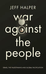 War Against the People : Israel, the Palestinians and Global Pacification - Jeff Halper